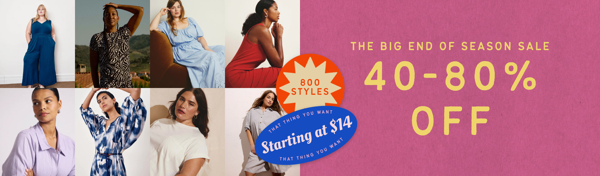 the big end of season sale starting at $14 40 - 80% off 800 styles