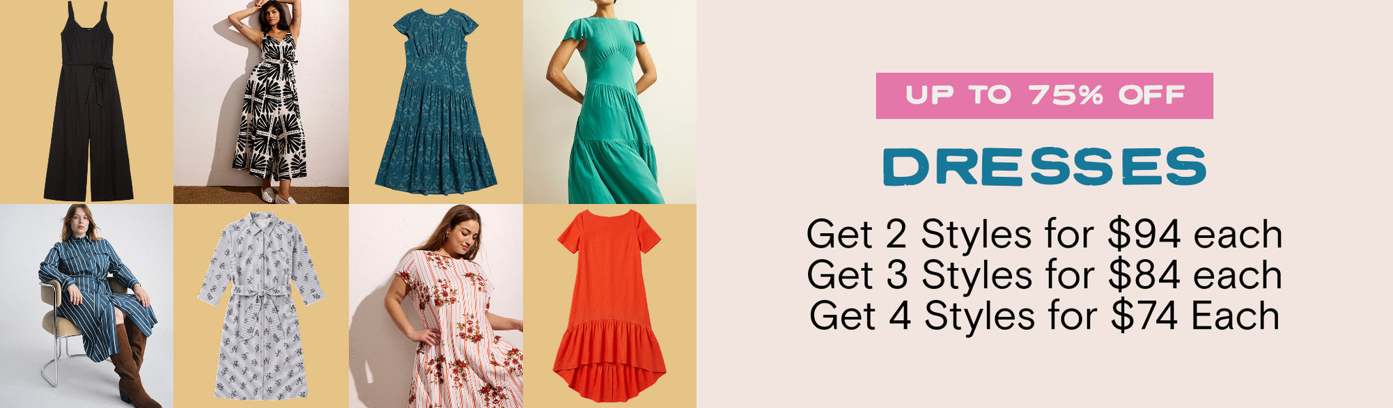 dresses up to 75% off get 2 styles for $94 each, 3 for $84 each, and 4 for $74 each