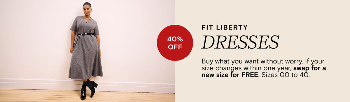 Fit Liberty - Dresses - 40% Off - Buy what you want without worry. If your size changes within one year, swap for a new size for FREE. Sizes 00 to 40.