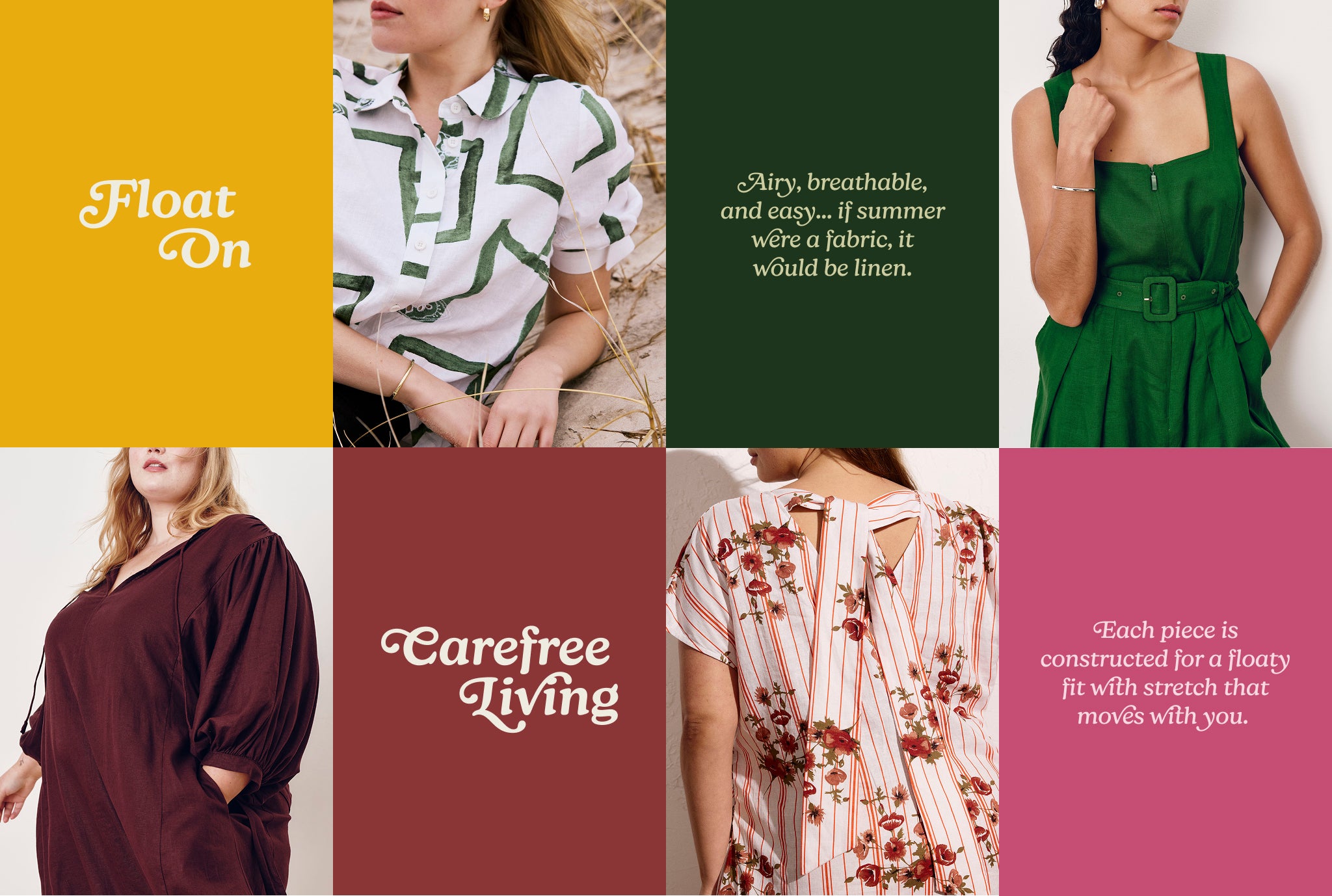 float on - airy breathable and easy... if summer were a fabric it would be linen. carefree living. Each piece is constructed for a floaty fit with stretch that moves with you.