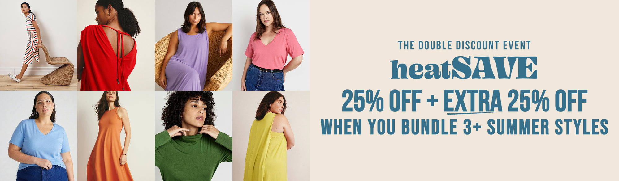 the double discount event - HEATSAVE - 25% OFF + EXTRA 25% OFF - WHEN YOU BUNDLE 3+ summer styles